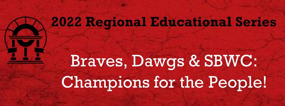 2022 Regional Educational Series - Braves, Dawgs & SBWC:  Champions for the People!